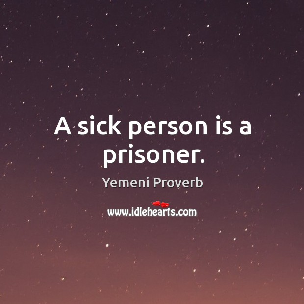 A sick person is a prisoner. Yemeni Proverbs Image