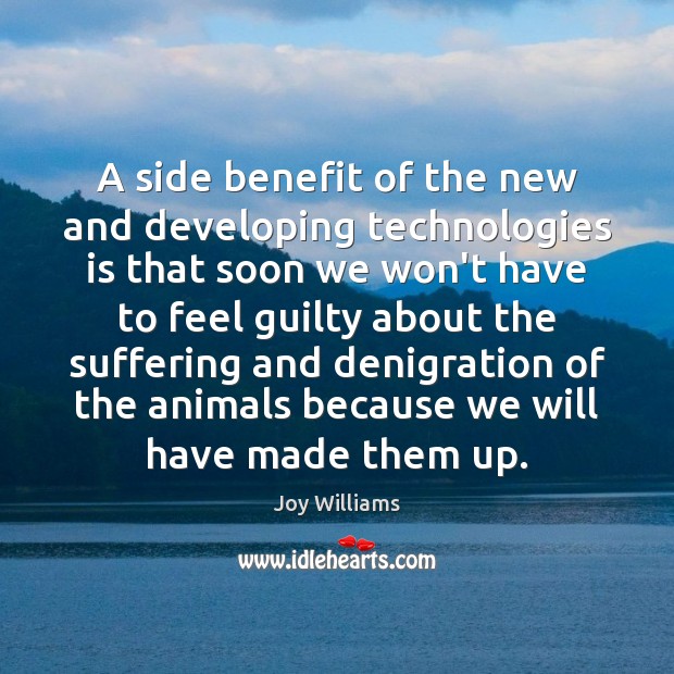 A side benefit of the new and developing technologies is that soon Joy Williams Picture Quote