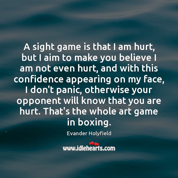 A sight game is that I am hurt, but I aim to Evander Holyfield Picture Quote