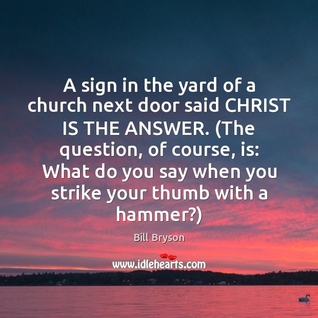 A sign in the yard of a church next door said CHRIST Bill Bryson Picture Quote