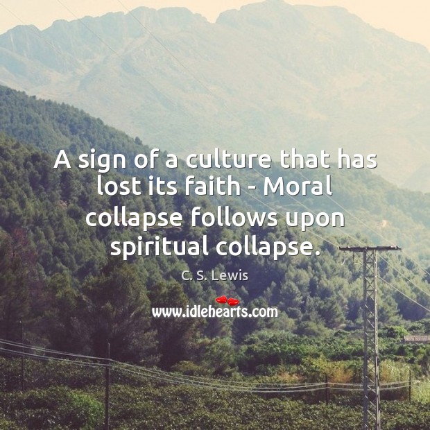 A sign of a culture that has lost its faith – Moral C. S. Lewis Picture Quote