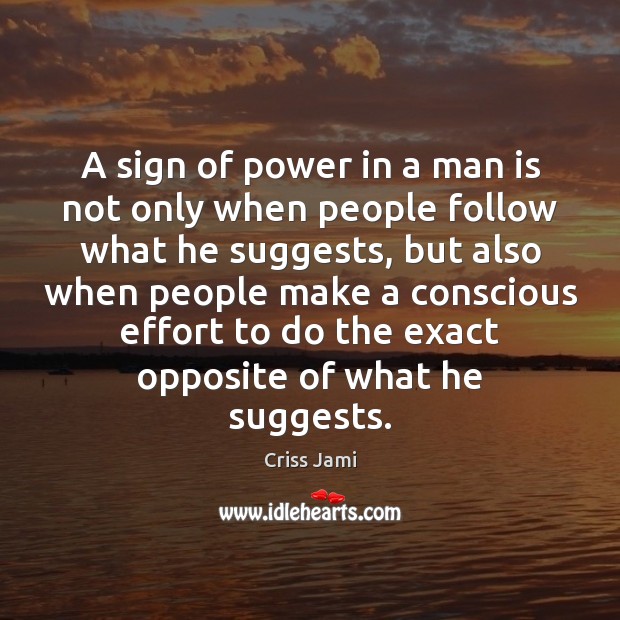 A sign of power in a man is not only when people Criss Jami Picture Quote
