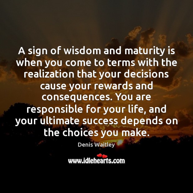 A sign of wisdom and maturity is when you come to terms Denis Waitley Picture Quote