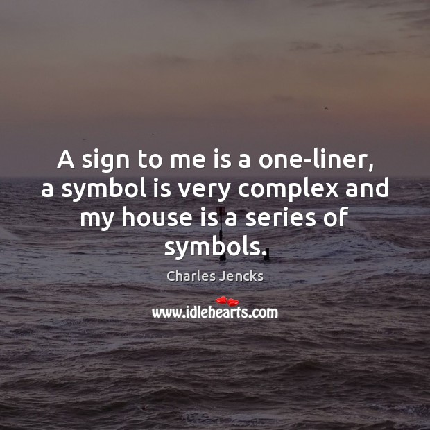 A sign to me is a one-liner, a symbol is very complex and my house is a series of symbols. Charles Jencks Picture Quote