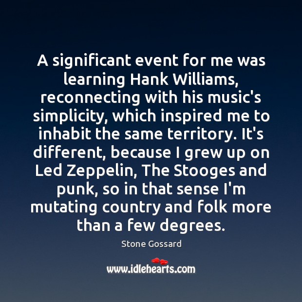 A significant event for me was learning Hank Williams, reconnecting with his Stone Gossard Picture Quote