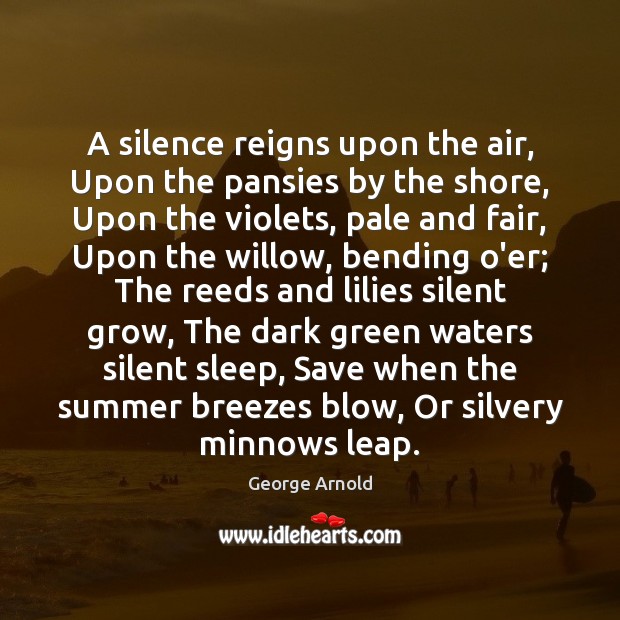 A silence reigns upon the air, Upon the pansies by the shore, George Arnold Picture Quote