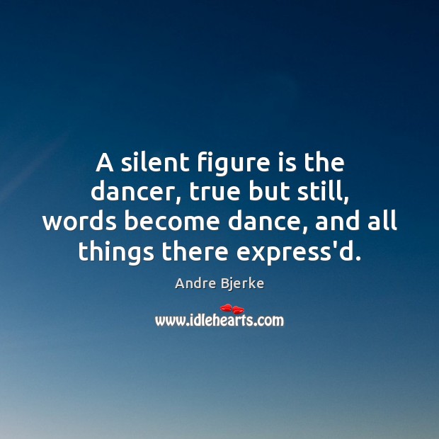 A silent figure is the dancer, true but still, words become dance, Image