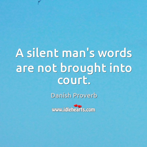 A silent man’s words are not brought into court. Danish Proverbs Image