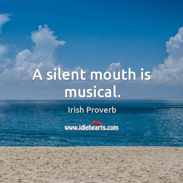 A silent mouth is musical. Image