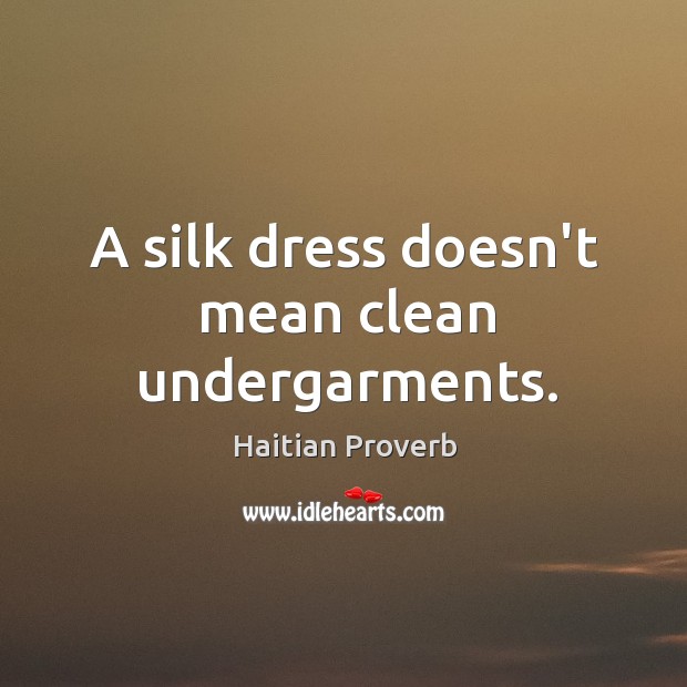 A silk dress doesn’t mean clean undergarments. Haitian Proverbs Image