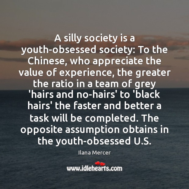A silly society is a youth-obsessed society: To the Chinese, who appreciate Value Quotes Image