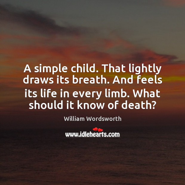 A simple child. That lightly draws its breath. And feels its life Image