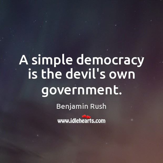A simple democracy is the devil’s own government. Benjamin Rush Picture Quote