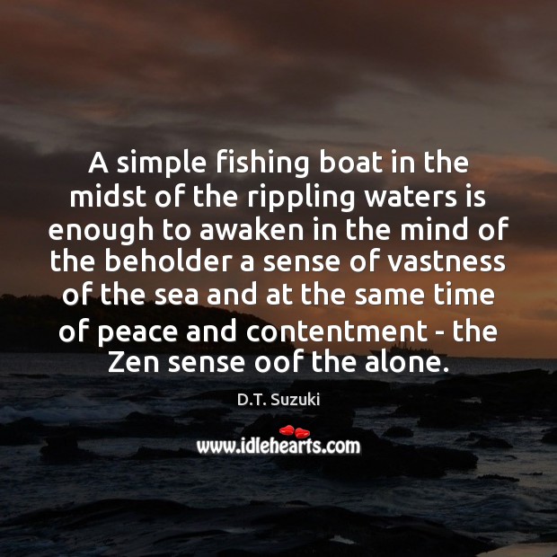 A simple fishing boat in the midst of the rippling waters is D.T. Suzuki Picture Quote