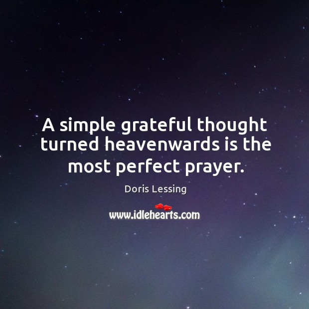 A simple grateful thought turned heavenwards is the most perfect prayer. Doris Lessing Picture Quote