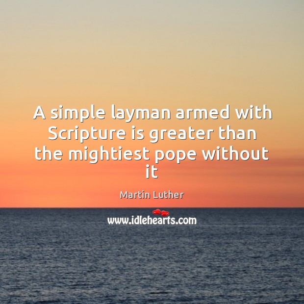 A simple layman armed with Scripture is greater than the mightiest pope without it Image
