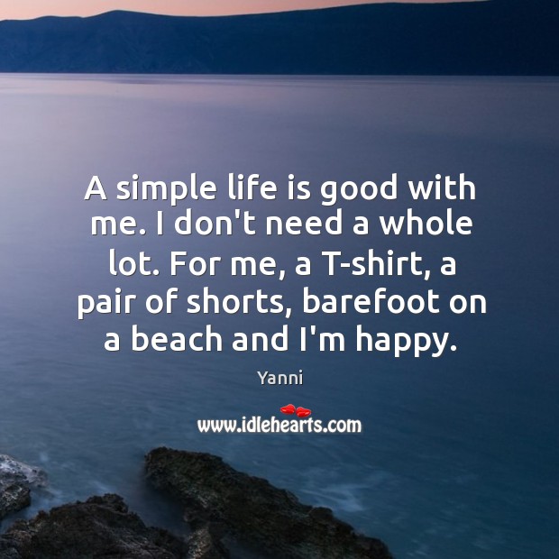 A simple life is good with me. I don’t need a whole Image