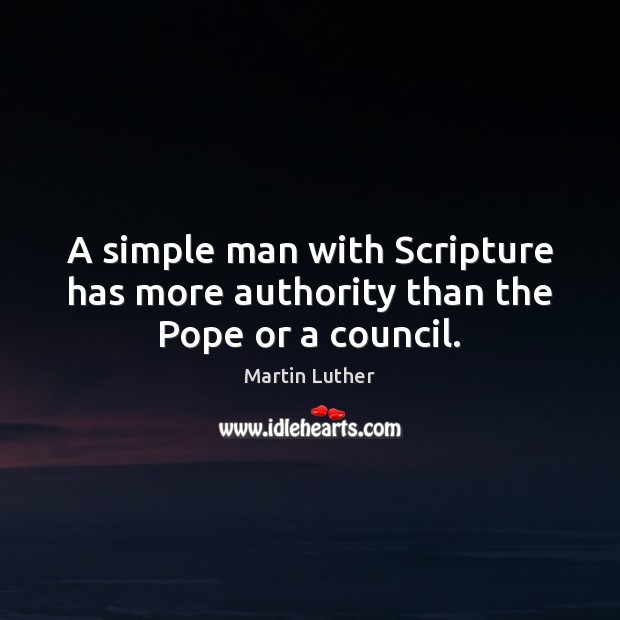 A simple man with Scripture has more authority than the Pope or a council. Image