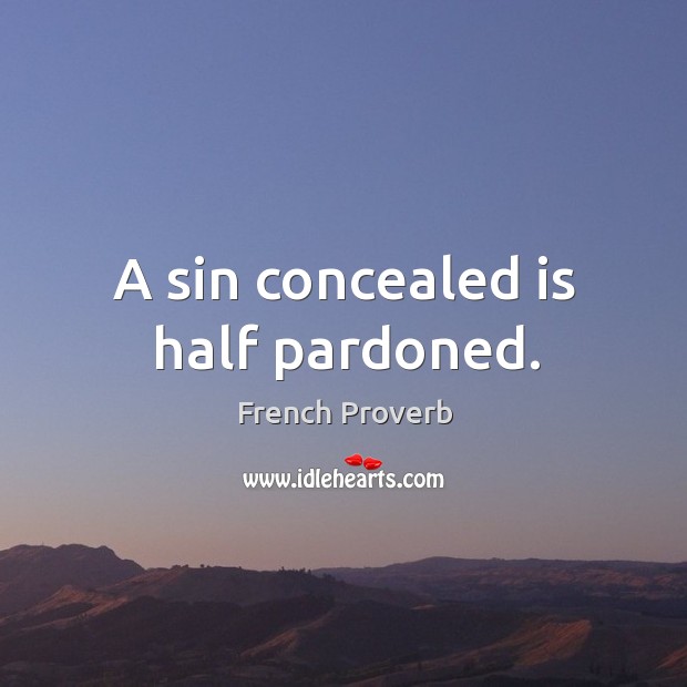A sin concealed is half pardoned. French Proverbs Image