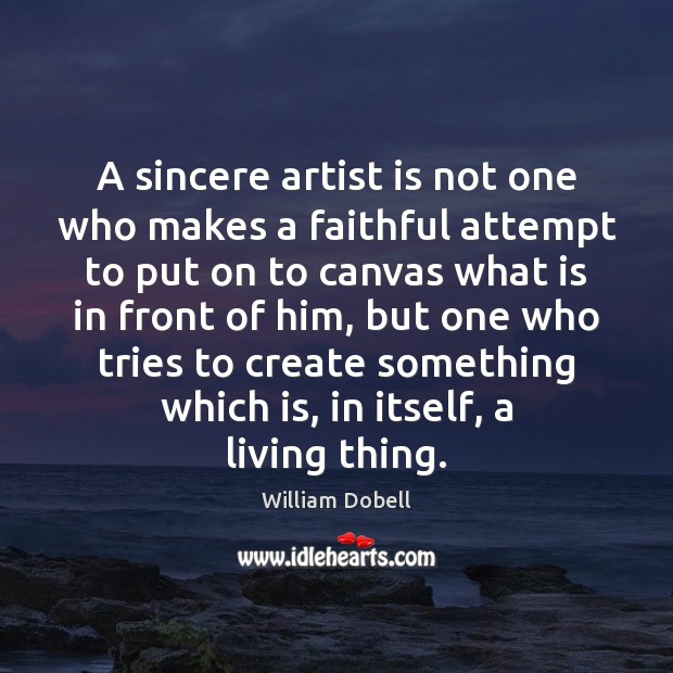 A sincere artist is not one who makes a faithful attempt to Faithful Quotes Image