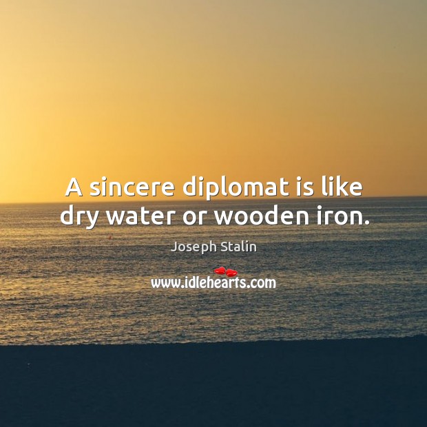 A sincere diplomat is like dry water or wooden iron. Image