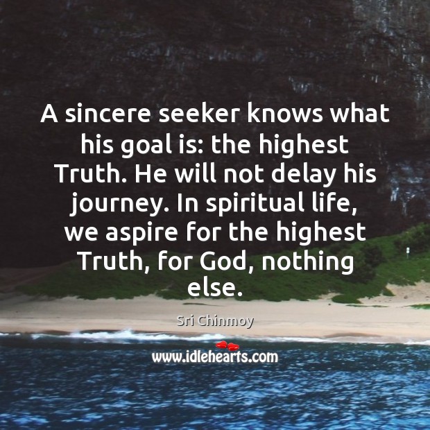 A sincere seeker knows what his goal is: the highest Truth. He Image