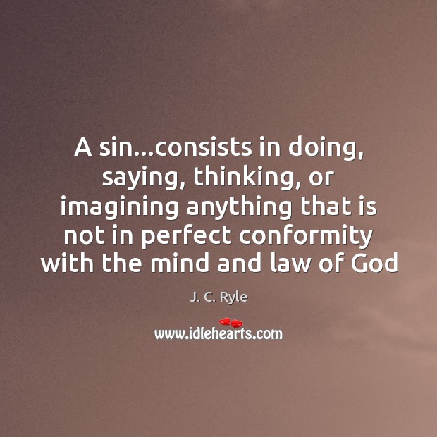 A sin…consists in doing, saying, thinking, or imagining anything that is J. C. Ryle Picture Quote