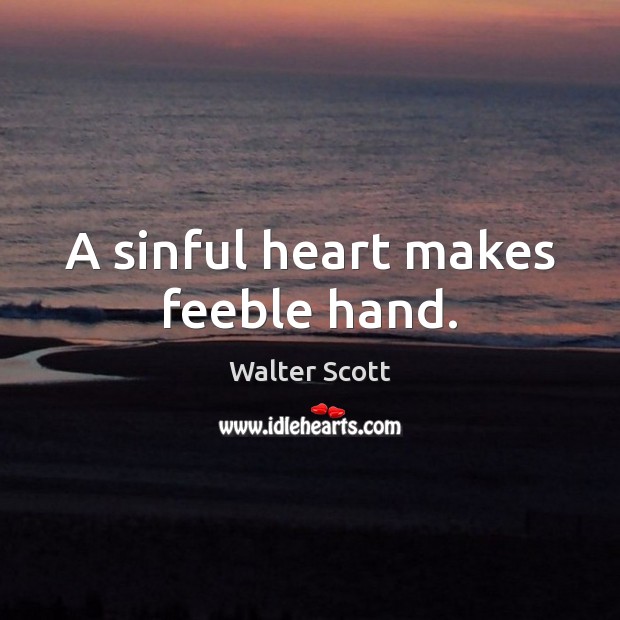 A sinful heart makes feeble hand. Walter Scott Picture Quote
