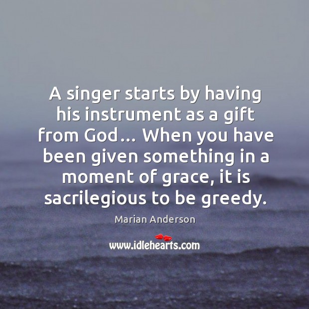 A singer starts by having his instrument as a gift from God… Marian Anderson Picture Quote