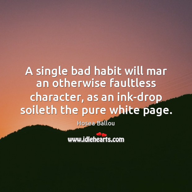 A single bad habit will mar an otherwise faultless character, as an Hosea Ballou Picture Quote