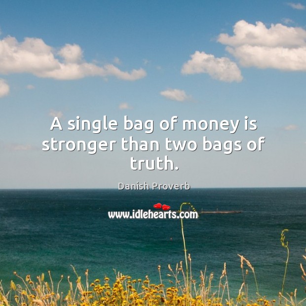 A single bag of money is stronger than two bags of truth. Danish Proverbs Image