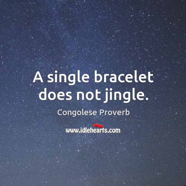 A single bracelet does not jingle. Congolese Proverbs Image