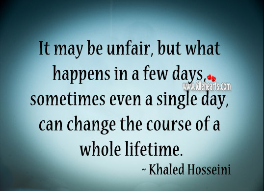 A single day can change the course of a whole lifetime Khaled Hosseini Picture Quote
