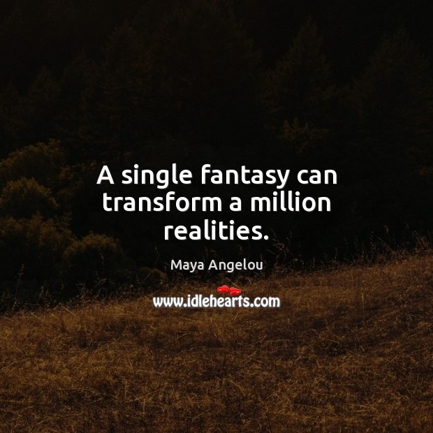 A single fantasy can transform a million realities. Maya Angelou Picture Quote
