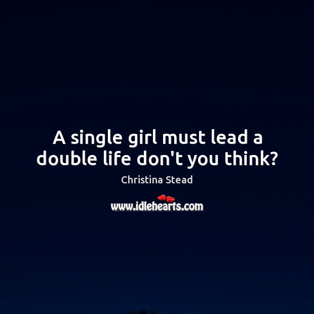 A single girl must lead a double life don’t you think? Image