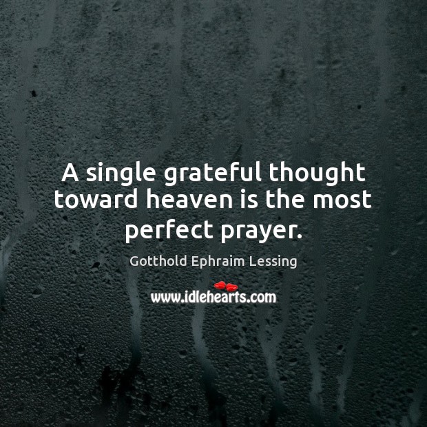 A single grateful thought toward heaven is the most perfect prayer. Gotthold Ephraim Lessing Picture Quote