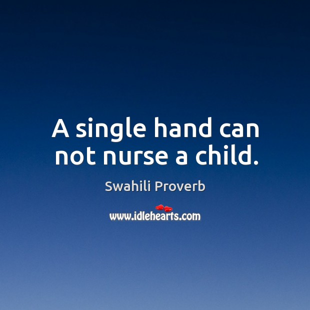 A single hand can not nurse a child. Swahili Proverbs Image