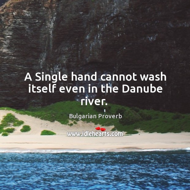 A single hand cannot wash itself even in the danube river. Bulgarian Proverbs Image