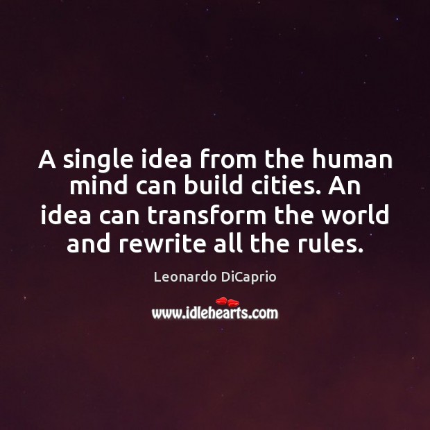A single idea from the human mind can build cities. An idea Leonardo DiCaprio Picture Quote