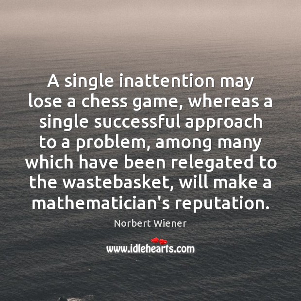 A single inattention may lose a chess game, whereas a single successful Norbert Wiener Picture Quote