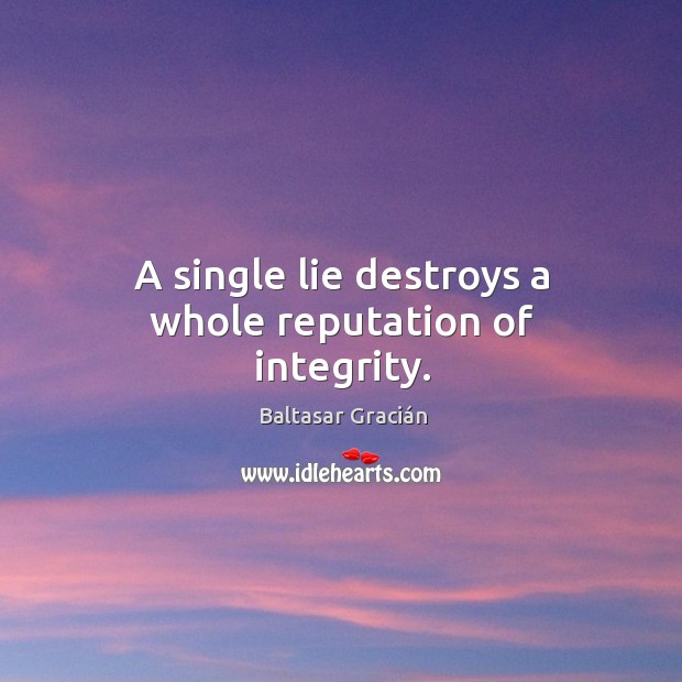 A single lie destroys a whole reputation of integrity. Baltasar Gracián Picture Quote