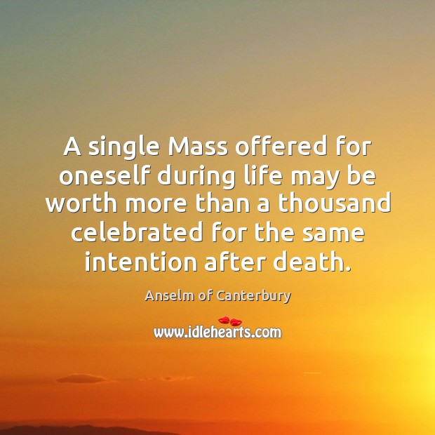 A single Mass offered for oneself during life may be worth more Worth Quotes Image