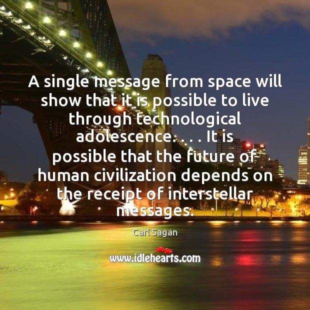 A single message from space will show that it is possible to Carl Sagan Picture Quote