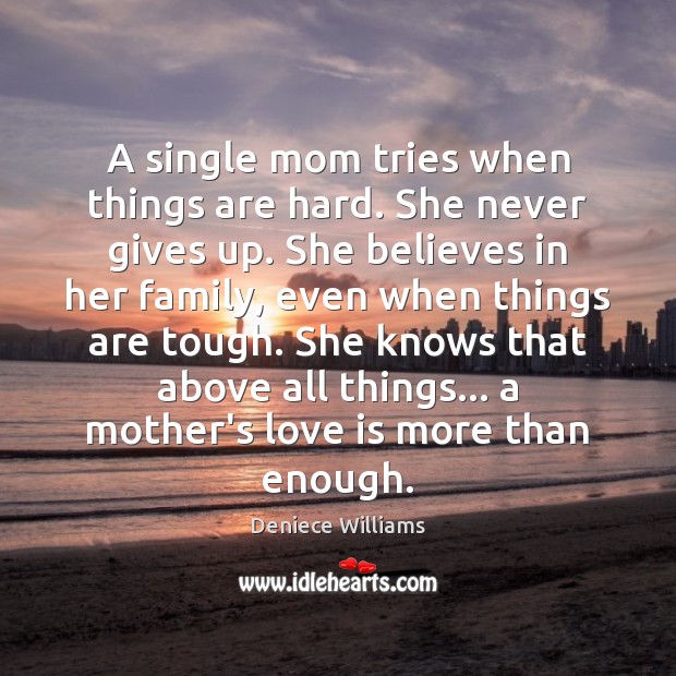 A single mom tries when things are hard. She never gives up. Deniece Williams Picture Quote
