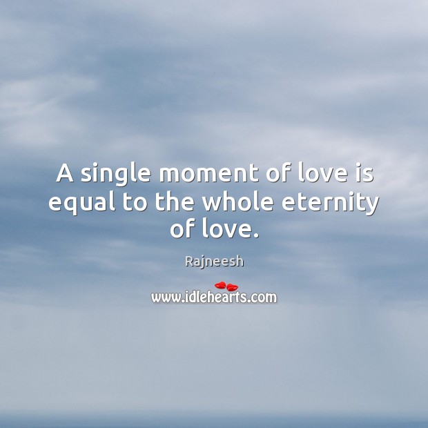 A single moment of love is equal to the whole eternity of love. Image