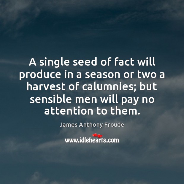 A single seed of fact will produce in a season or two James Anthony Froude Picture Quote