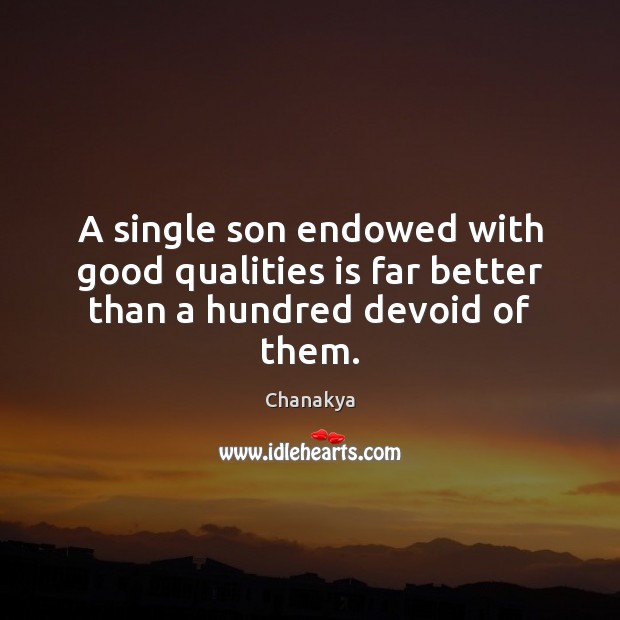 A single son endowed with good qualities is far better than a hundred devoid of them. Chanakya Picture Quote