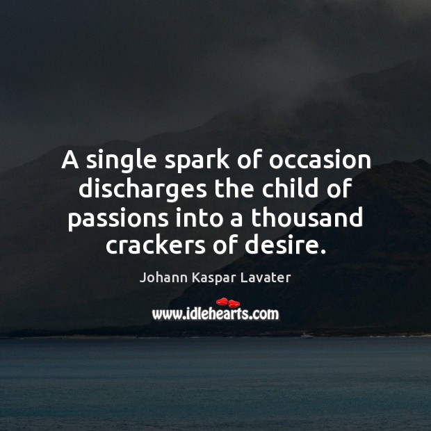 A single spark of occasion discharges the child of passions into a Johann Kaspar Lavater Picture Quote