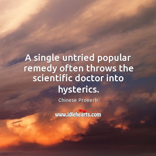 A single untried popular remedy often throws the scientific doctor into hysterics. Image