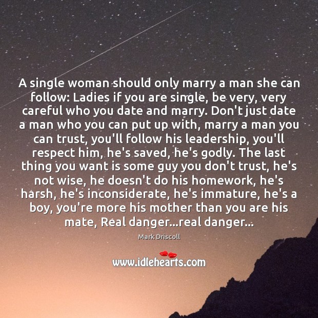 A single woman should only marry a man she can follow: Ladies Mark Driscoll Picture Quote